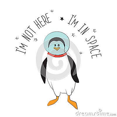 Cool sticker penguin astronaut in helmet. The typographic slogan`I`m not here, I`m in space.` Vector illustration Vector Illustration